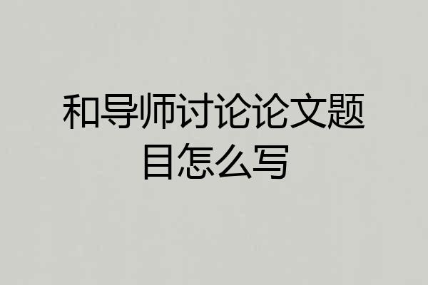 和导师讨论论文题目怎么写