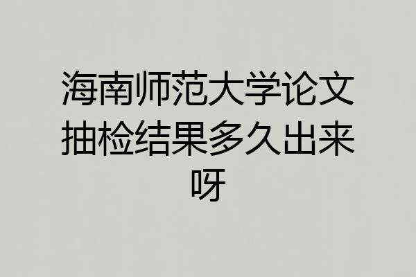 海南师范大学论文抽检结果多久出来呀