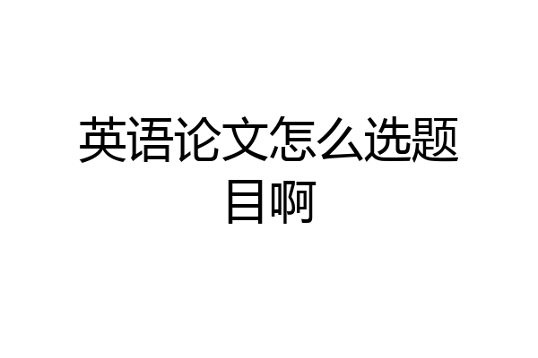 英语论文怎么选题目啊