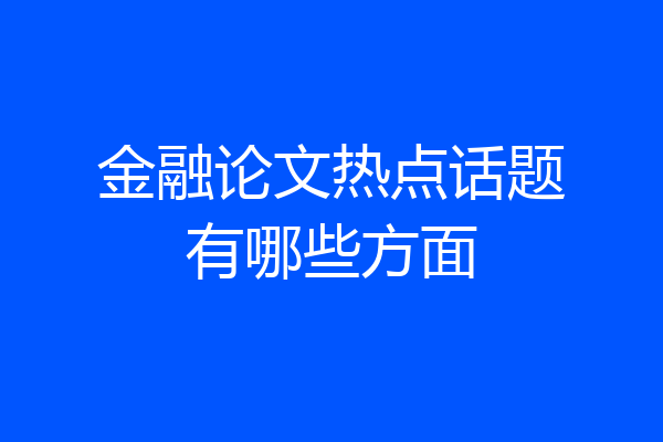 金融论文热点话题有哪些方面
