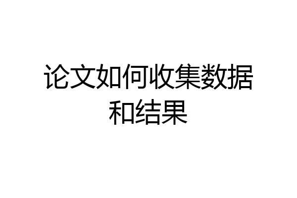 论文如何收集数据和结果