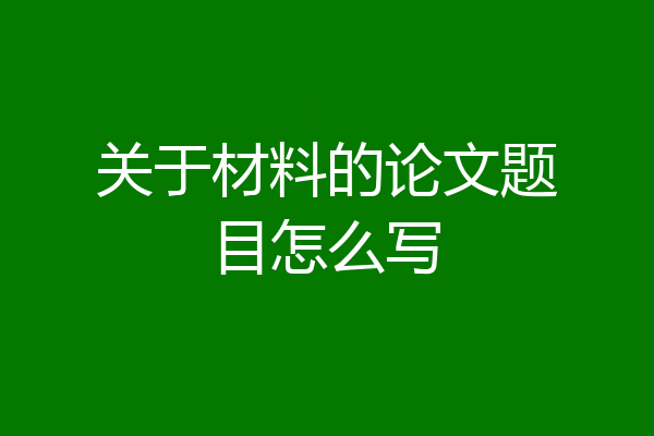 关于材料的论文题目怎么写