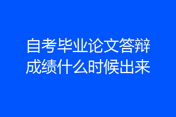 自考毕业论文答辩成绩什么时候出来