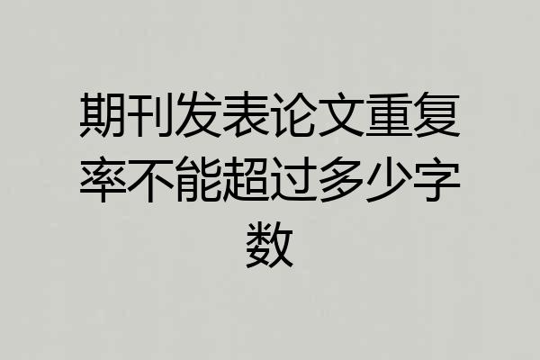 期刊发表论文重复率不能超过多少字数