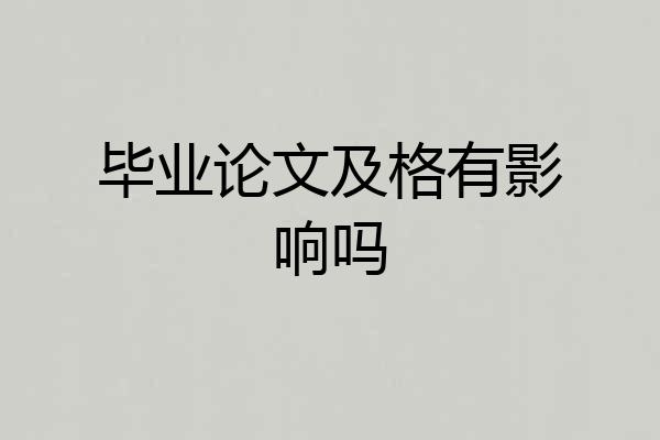 毕业论文及格有影响吗