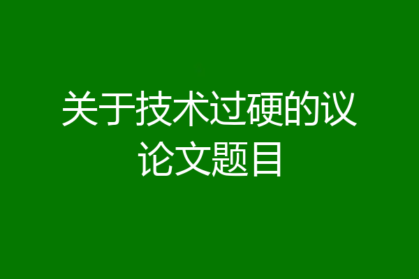 关于技术过硬的议论文题目