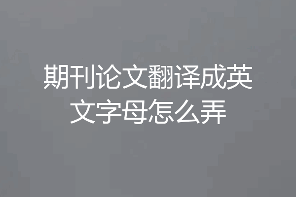 期刊论文翻译成英文字母怎么弄