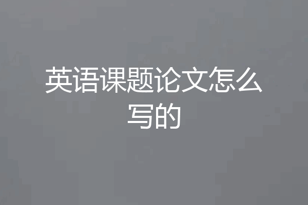英语课题论文怎么写的