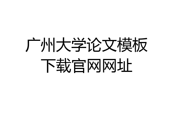 广州大学论文模板下载官网网址