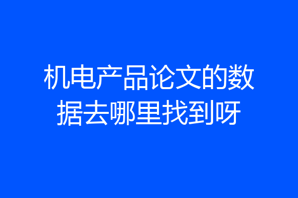 机电产品论文的数据去哪里找到呀