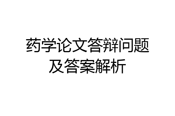 药学论文答辩问题及答案解析