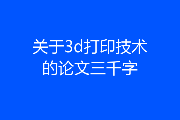 关于3d打印技术的论文三千字