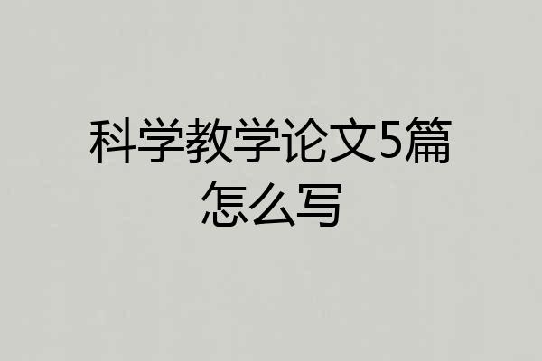 科学教学论文5篇怎么写