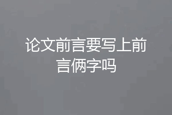 论文前言要写上前言俩字吗
