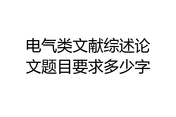 电气类文献综述论文题目要求多少字