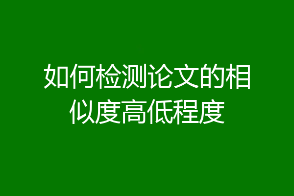 如何检测论文的相似度高低程度
