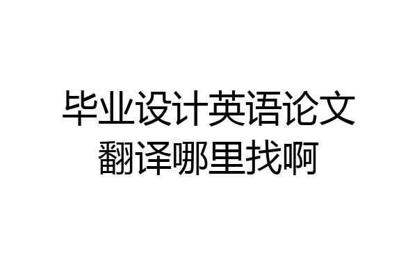 毕业设计英语论文翻译哪里找啊