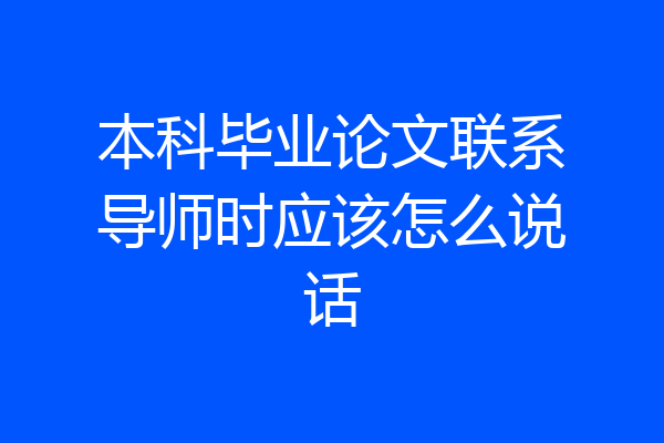 本科毕业论文联系导师时应该怎么说话
