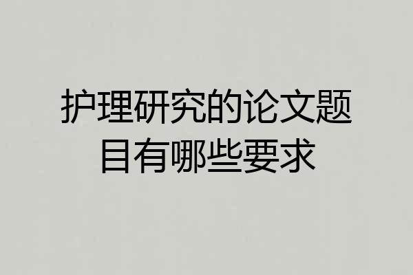护理研究的论文题目有哪些要求