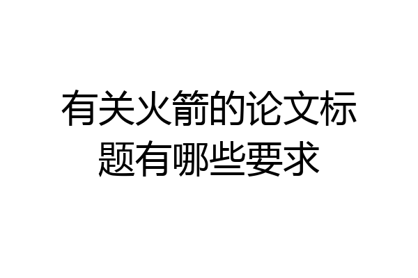 有关火箭的论文标题有哪些要求