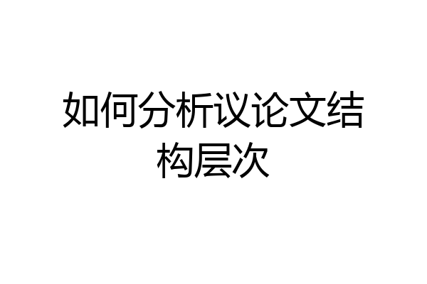 如何分析议论文结构层次