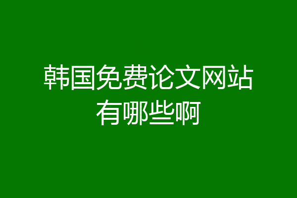 韩国免费论文网站有哪些啊