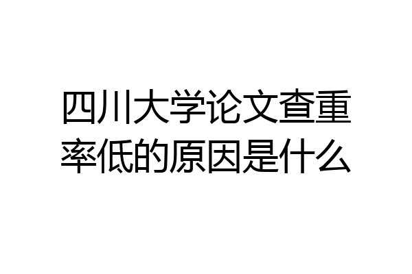 四川大学论文查重率低的原因是什么