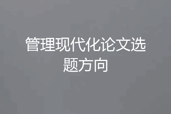管理现代化论文选题方向