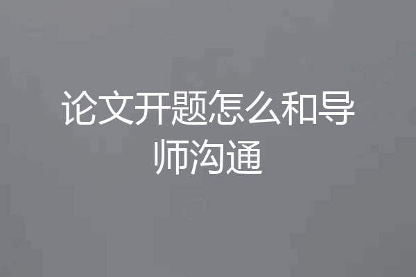 论文开题怎么和导师沟通