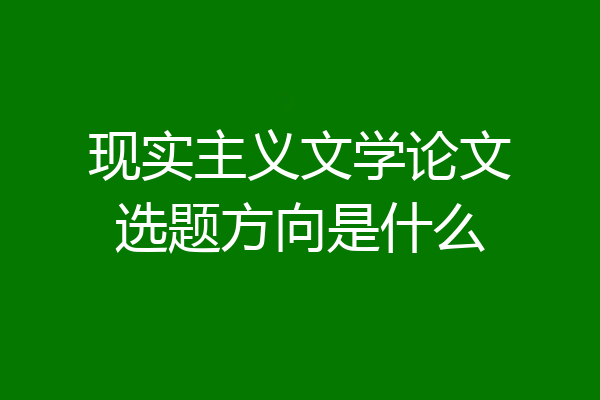 现实主义文学论文选题方向是什么