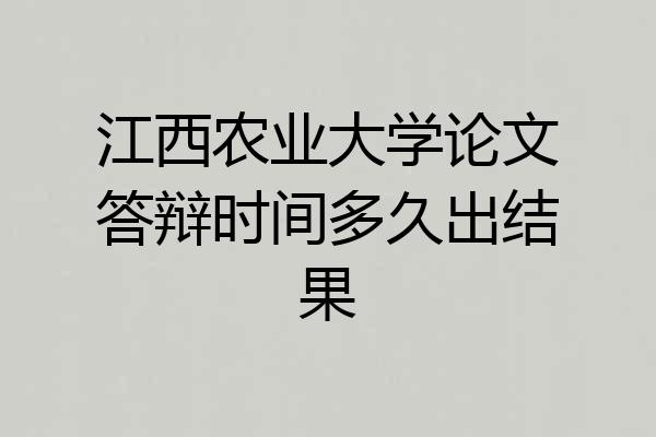 江西农业大学论文答辩时间多久出结果