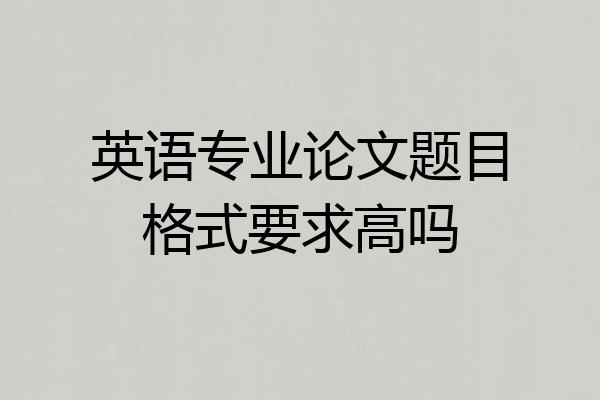 英语专业论文题目格式要求高吗