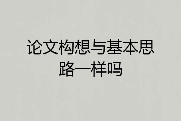 论文构想与基本思路一样吗