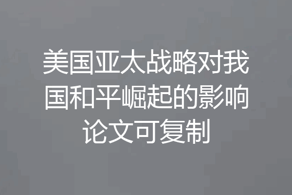 美国亚太战略对我国和平崛起的影响论文可复制