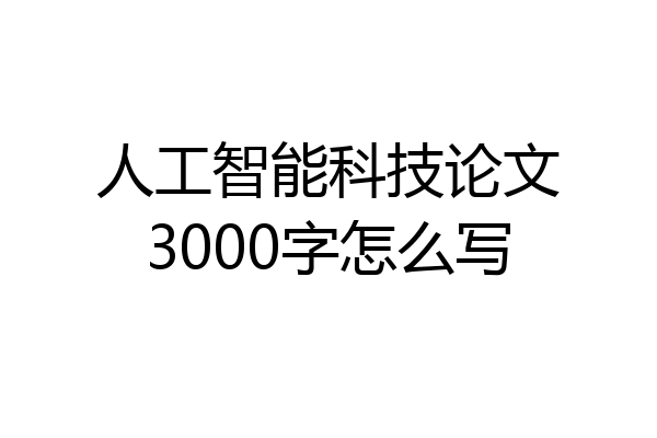 人工智能科技论文3000字怎么写