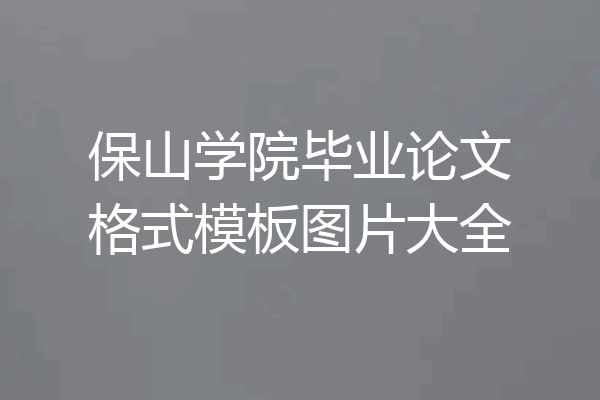 保山学院毕业论文格式模板图片大全