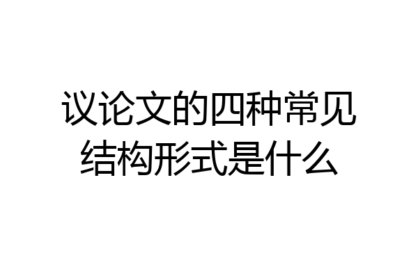 议论文的四种常见结构形式是什么