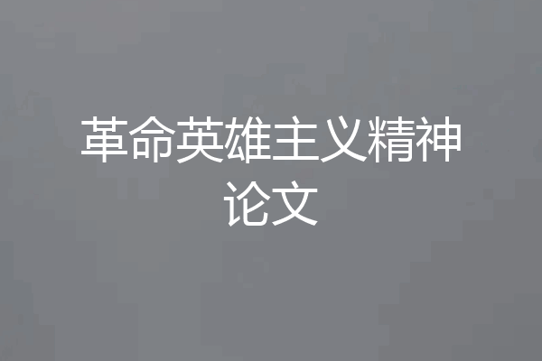 革命英雄主义精神论文