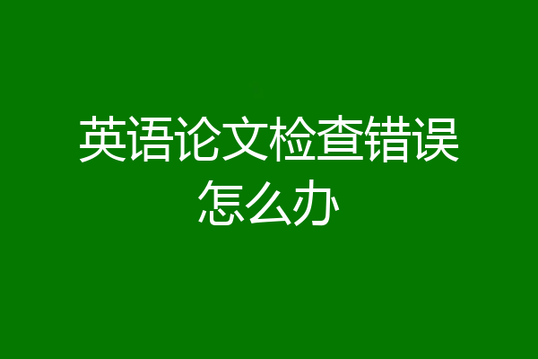 英语论文检查错误怎么办
