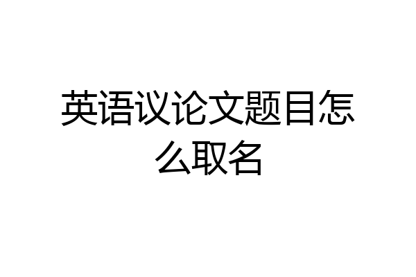 英语议论文题目怎么取名
