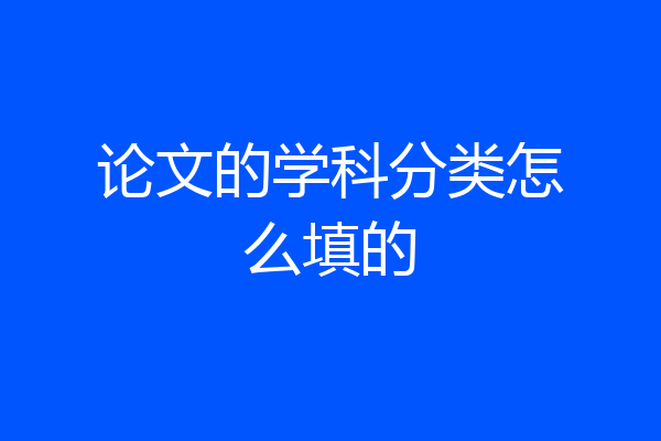 论文的学科分类怎么填的