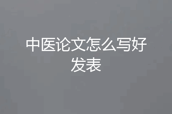 中医论文怎么写好发表