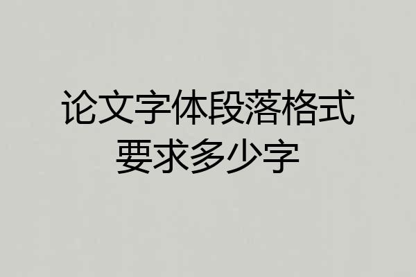 论文字体段落格式要求多少字