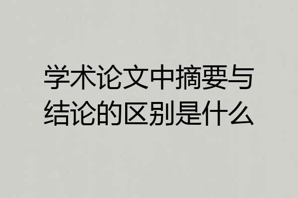 学术论文中摘要与结论的区别是什么