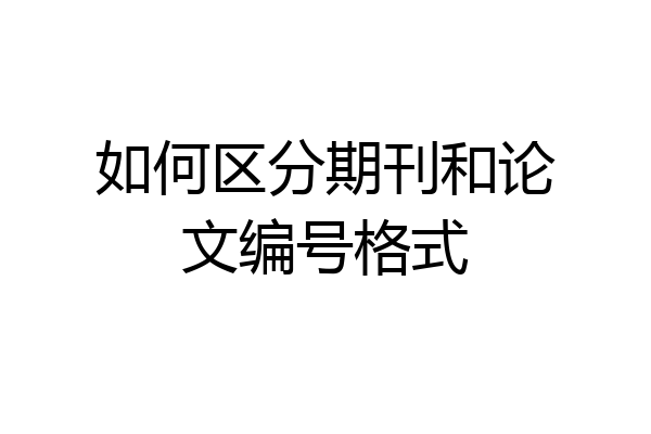 如何区分期刊和论文编号格式