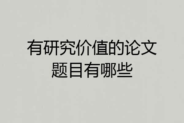 有研究价值的论文题目有哪些