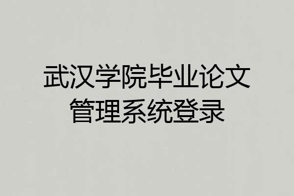 武汉学院毕业论文管理系统登录