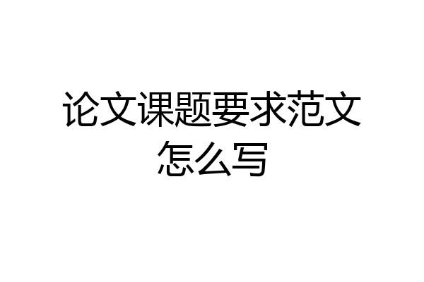 论文课题要求范文怎么写