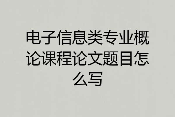 电子信息类专业概论课程论文题目怎么写