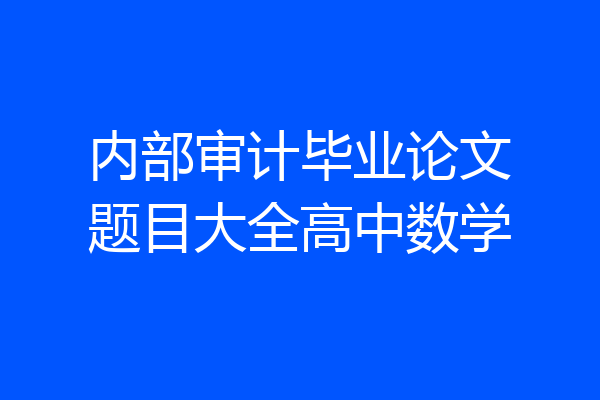 内部审计毕业论文题目大全高中数学